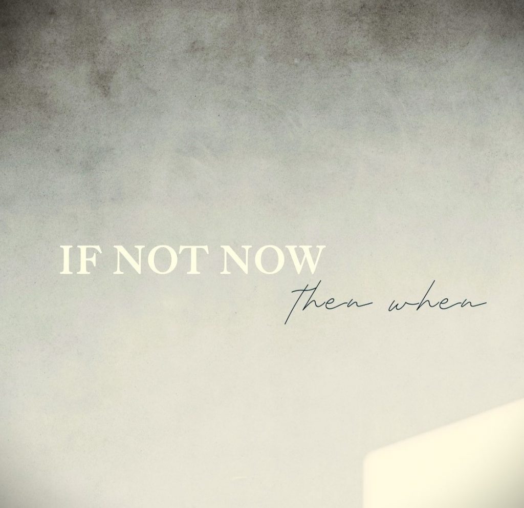 image saying "if not now,then when"